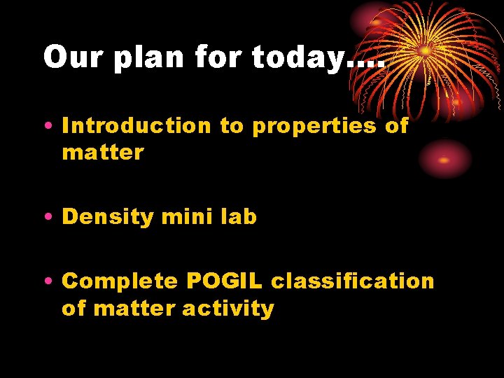 Our plan for today…. • Introduction to properties of matter • Density mini lab