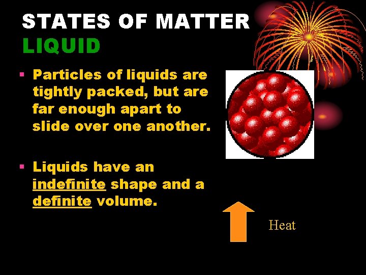 STATES OF MATTER LIQUID § Particles of liquids are tightly packed, but are far