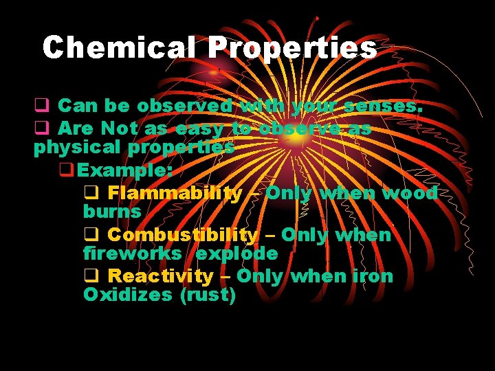 Chemical Properties q Can be observed with your senses. q Are Not as easy