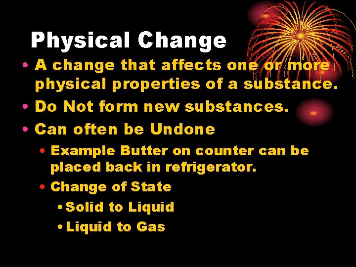Physical Change • A change that affects one or more physical properties of a