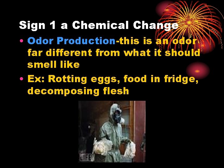 Sign 1 a Chemical Change • Odor Production-this is an odor far different from