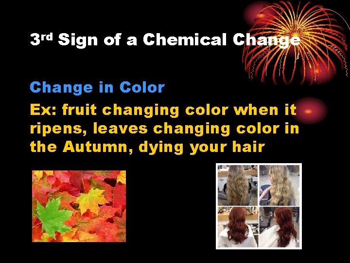 3 rd Sign of a Chemical Change in Color Ex: fruit changing color when