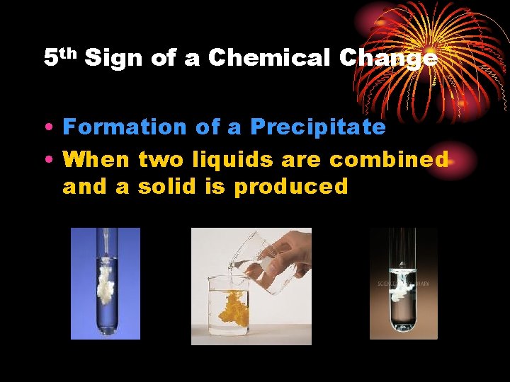 5 th Sign of a Chemical Change • Formation of a Precipitate • When