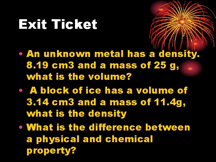 Exit Ticket • An unknown metal has a density. 8. 19 cm 3 and