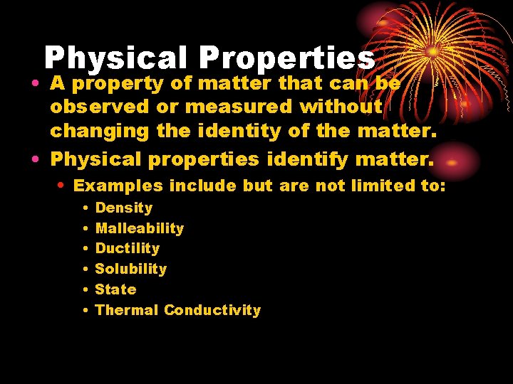 Physical Properties • A property of matter that can be observed or measured without