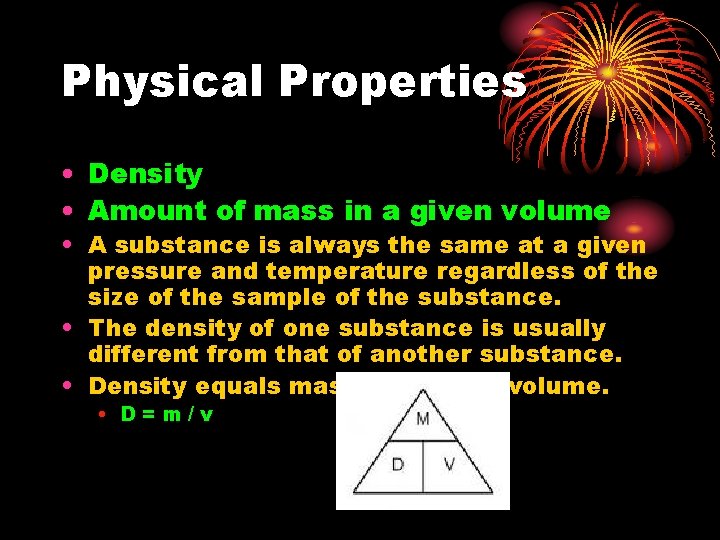Physical Properties • Density • Amount of mass in a given volume • A