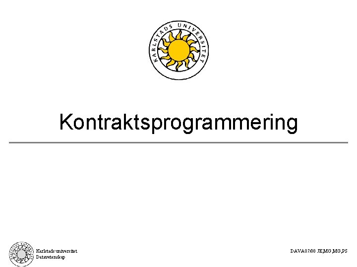 Kontraktsprogrammering Karlstads universitet Datavetenskap DAVA 07/08 JE, MG, PS 