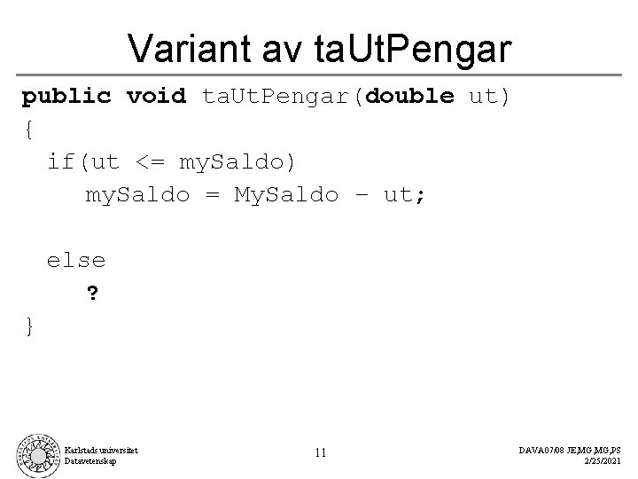 Variant av ta. Ut. Pengar public void ta. Ut. Pengar(double ut) { if(ut <=