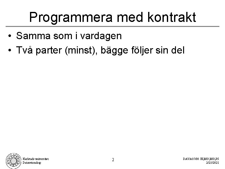 Programmera med kontrakt • Samma som i vardagen • Två parter (minst), bägge följer