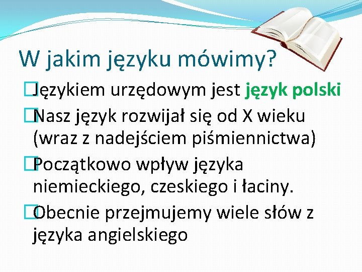 W jakim języku mówimy? �Językiem urzędowym jest język polski �Nasz język rozwijał się od