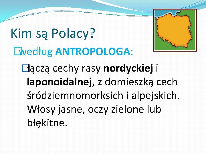 Kim są Polacy? �według ANTROPOLOGA: �łączą cechy rasy nordyckiej i laponoidalnej, z domieszką cech