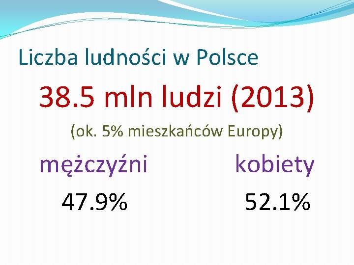 Liczba ludności w Polsce 38. 5 mln ludzi (2013) (ok. 5% mieszkańców Europy) mężczyźni