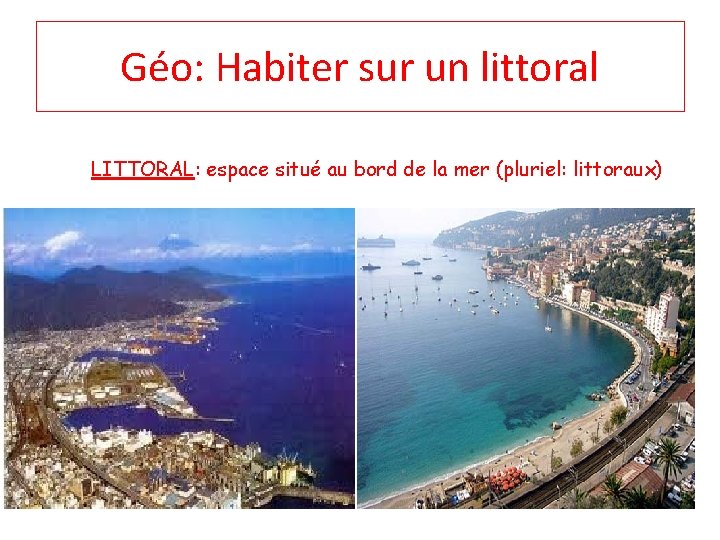 Géo: Habiter sur un littoral LITTORAL: espace situé au bord de la mer (pluriel: