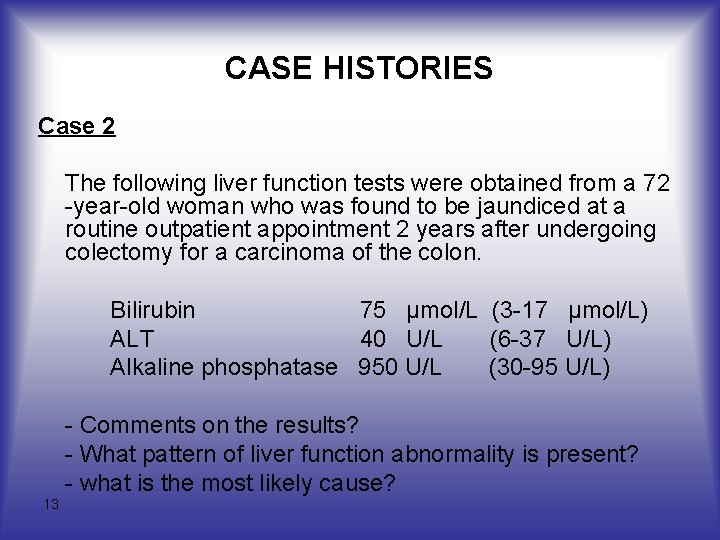 CASE HISTORIES Case 2 The following liver function tests were obtained from a 72 CASE HISTORIES Case 2 The following liver function tests were obtained from a 72