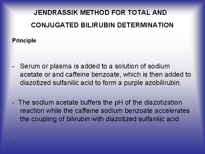 JENDRASSIK METHOD FOR TOTAL AND CONJUGATED BILIRUBIN DETERMINATION Principle - Serum or plasma is JENDRASSIK METHOD FOR TOTAL AND CONJUGATED BILIRUBIN DETERMINATION Principle - Serum or plasma is