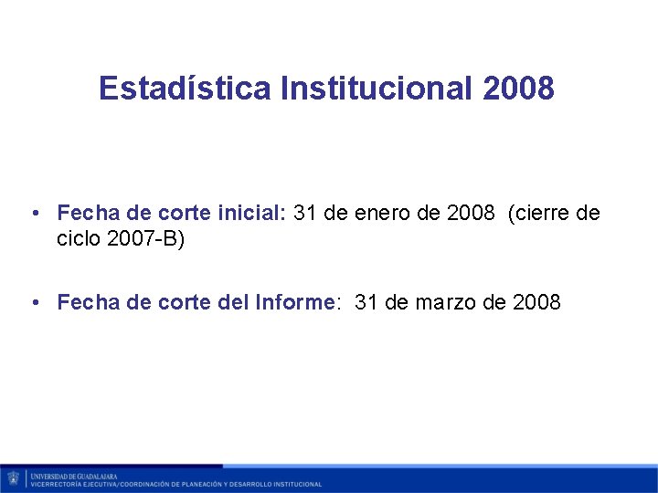 Estadística Institucional 2008 • Fecha de corte inicial: 31 de enero de 2008 (cierre