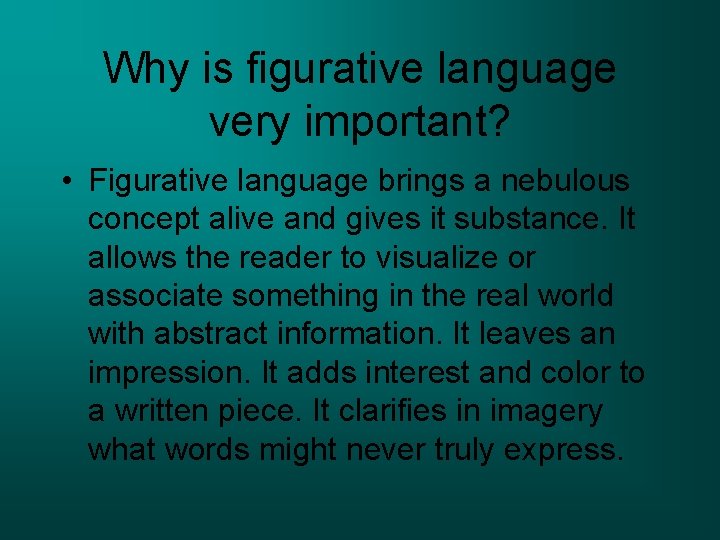 Why is figurative language very important? • Figurative language brings a nebulous concept alive