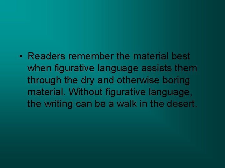  • Readers remember the material best when figurative language assists them through the