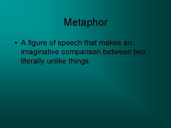 Metaphor • A figure of speech that makes an imaginative comparison between two literally
