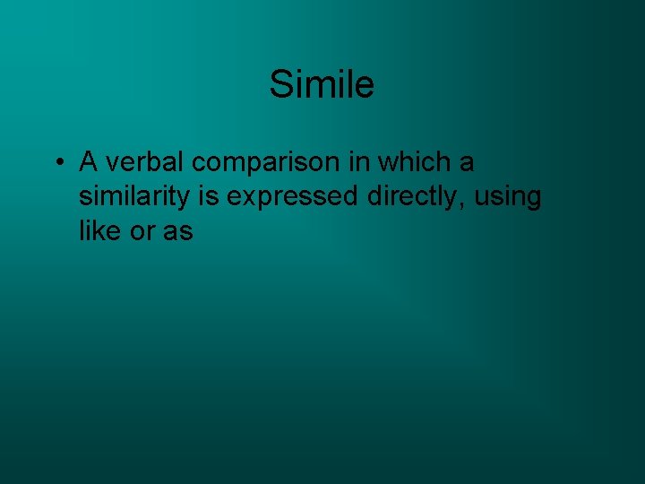 Simile • A verbal comparison in which a similarity is expressed directly, using like