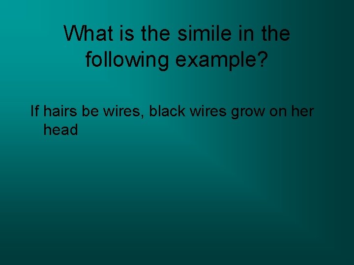 What is the simile in the following example? If hairs be wires, black wires