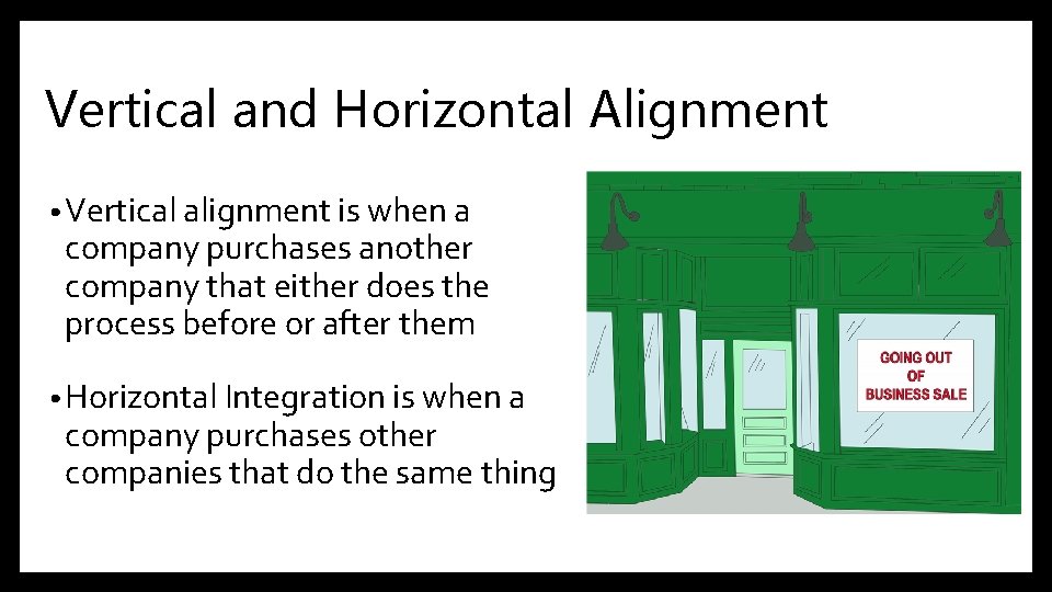Vertical and Horizontal Alignment • Vertical alignment is when a company purchases another company