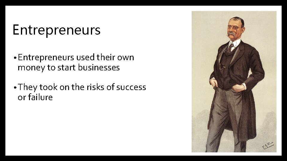 Entrepreneurs • Entrepreneurs used their own money to start businesses • They took on