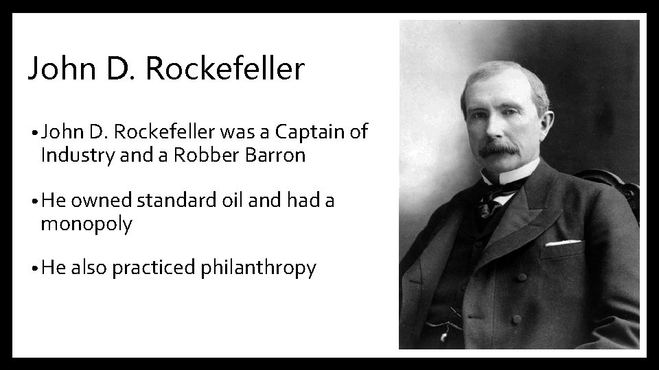 John D. Rockefeller • John D. Rockefeller was a Captain of Industry and a