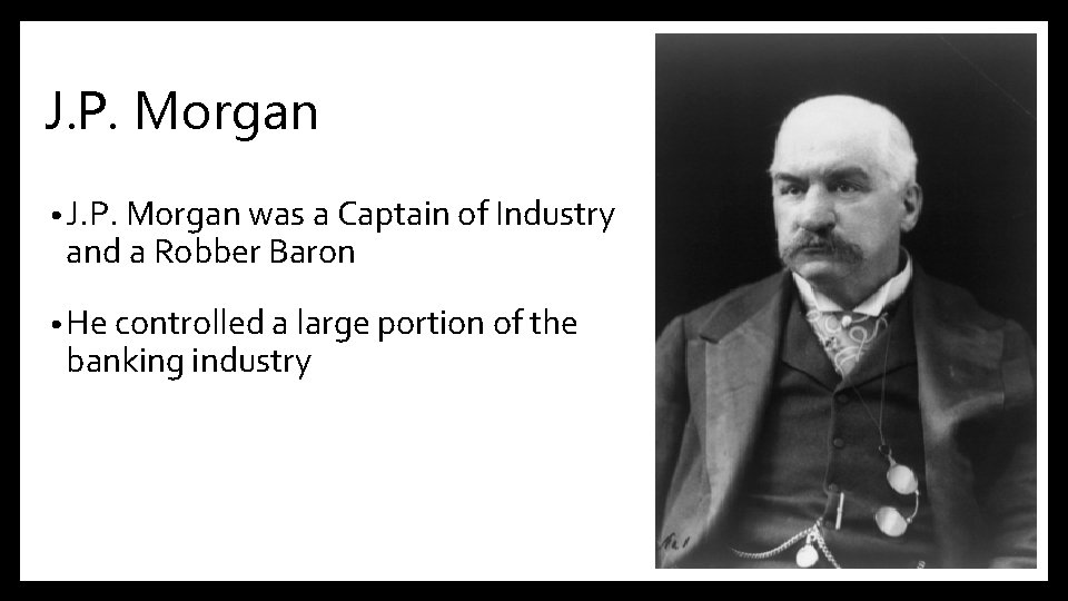 J. P. Morgan • J. P. Morgan was a Captain of Industry and a
