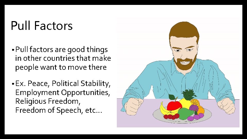 Pull Factors • Pull factors are good things in other countries that make people