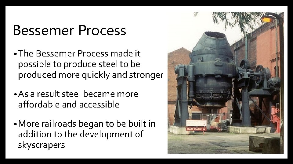 Bessemer Process • The Bessemer Process made it possible to produce steel to be