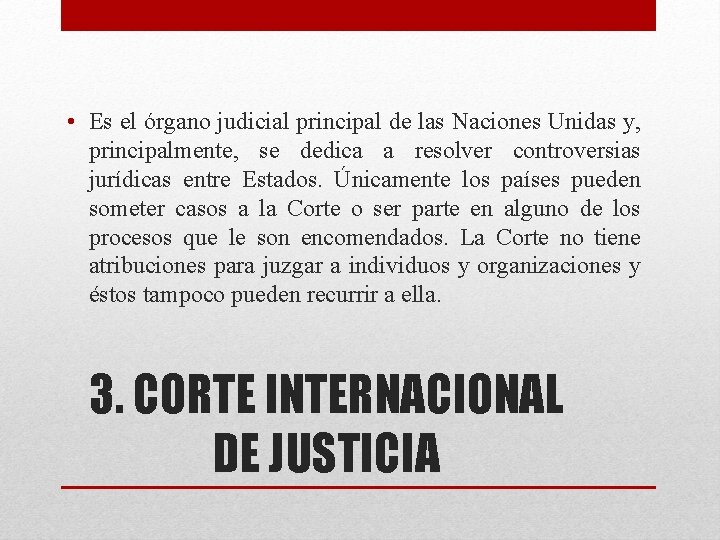  • Es el órgano judicial principal de las Naciones Unidas y, principalmente, se