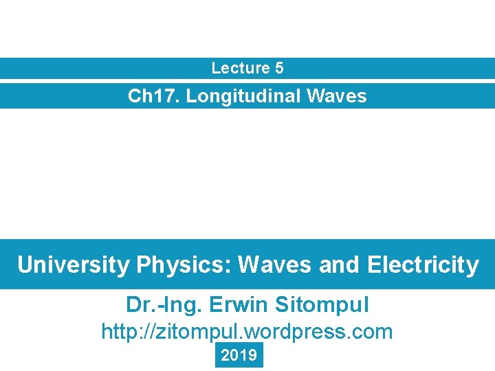 Lecture 5 Ch 17. Longitudinal Waves University Physics: Waves and Electricity Dr. -Ing. Erwin