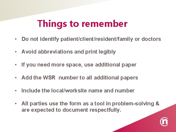 Things to remember • Do not identify patient/client/resident/family or doctors • Avoid abbreviations and