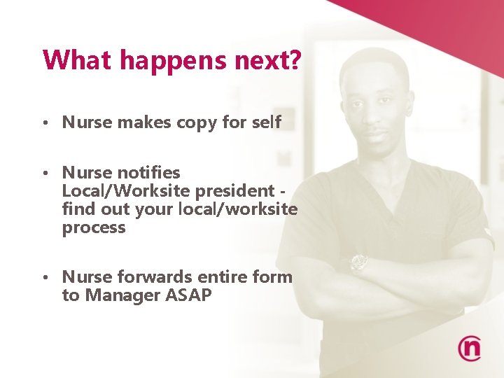What happens next? • Nurse makes copy for self • Nurse notifies Local/Worksite president
