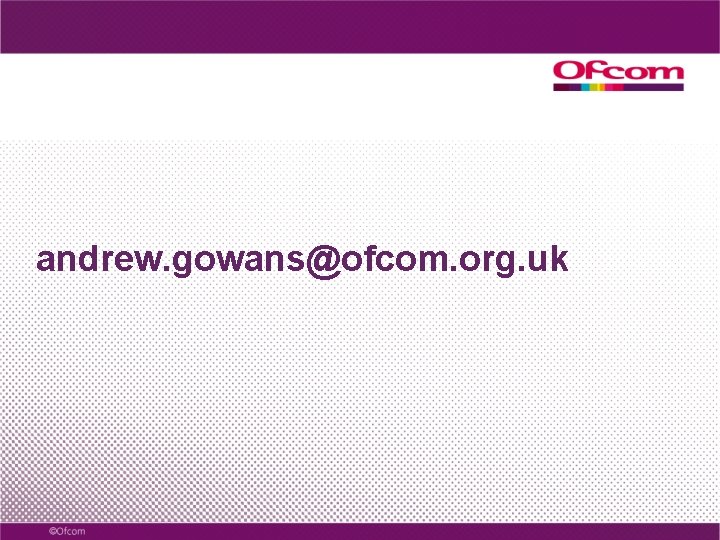 andrew. gowans@ofcom. org. uk 