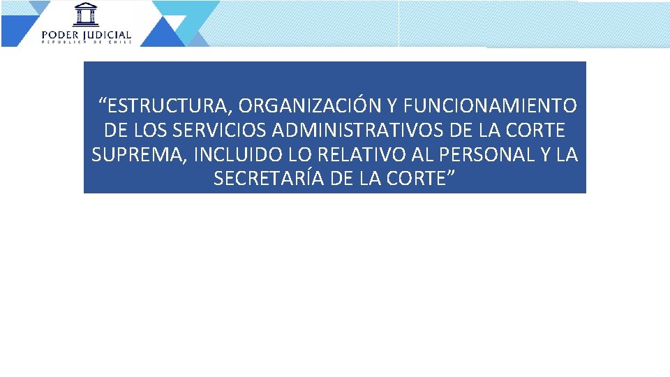  “ESTRUCTURA, ORGANIZACIÓN Y FUNCIONAMIENTO DE LOS SERVICIOS ADMINISTRATIVOS DE LA CORTE SUPREMA, INCLUIDO