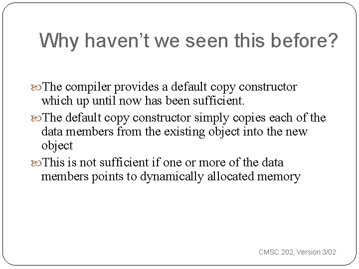 Why haven’t we seen this before? The compiler provides a default copy constructor which