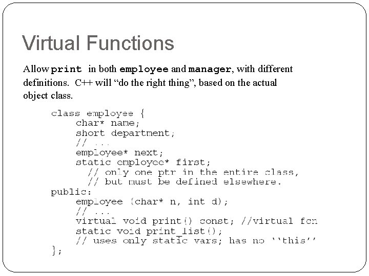 Virtual Functions Allow print in both employee and manager, with different definitions. C++ will