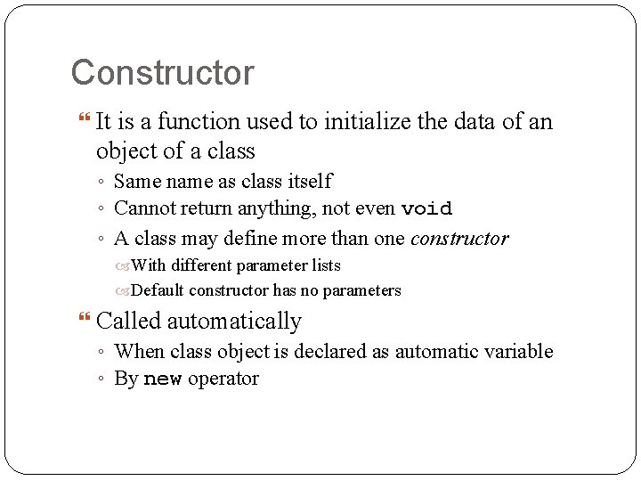 Constructor It is a function used to initialize the data of an object of