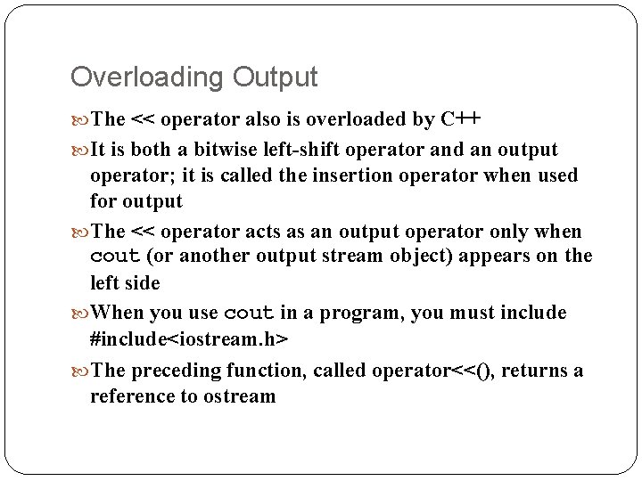 Overloading Output The << operator also is overloaded by C++ It is both a