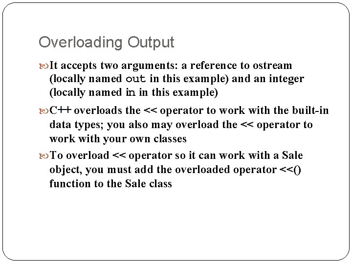 Overloading Output It accepts two arguments: a reference to ostream (locally named out in