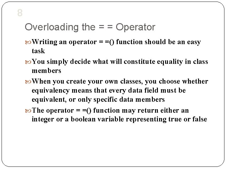 8 Overloading the = = Operator Writing an operator = =() function should be