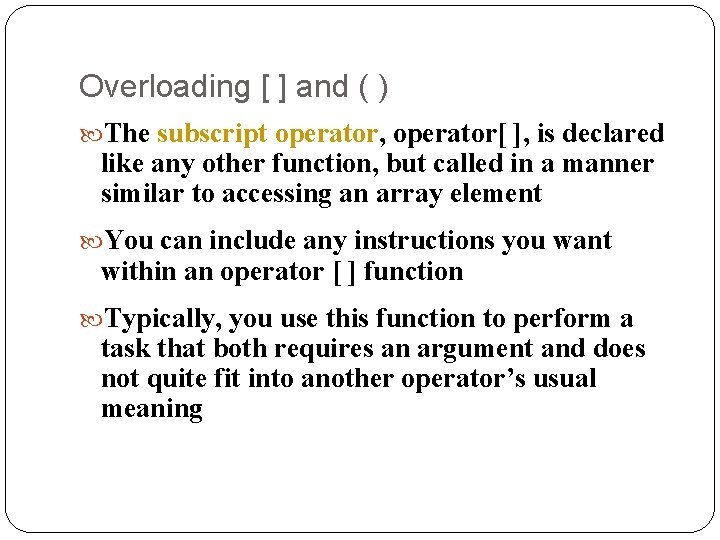 Overloading [ ] and ( ) The subscript operator, operator[ ], is declared like