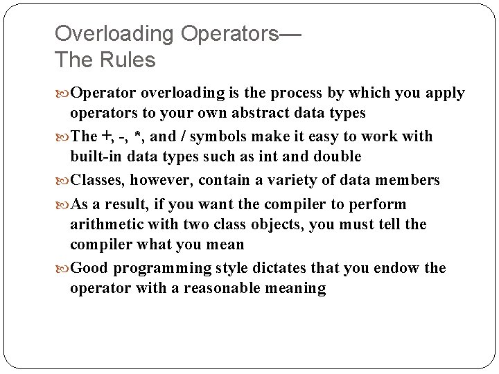 Overloading Operators— The Rules Operator overloading is the process by which you apply operators