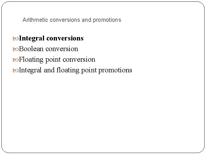 Arithmetic conversions and promotions Integral conversions Boolean conversion Floating point conversion Integral and floating