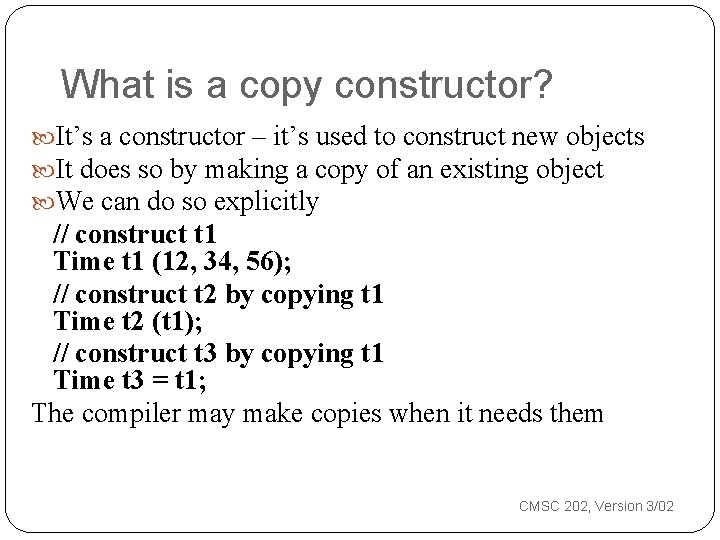 What is a copy constructor? It’s a constructor – it’s used to construct new