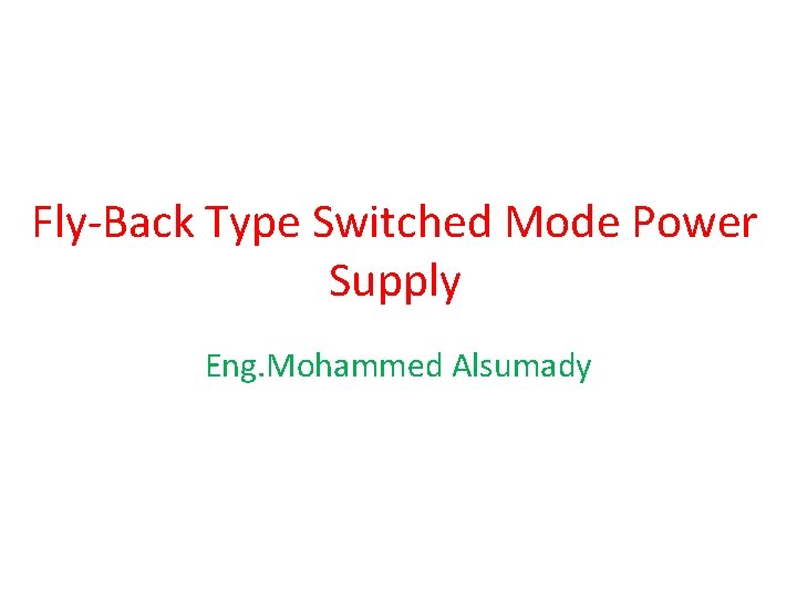 Fly-Back Type Switched Mode Power Supply Eng. Mohammed Alsumady 