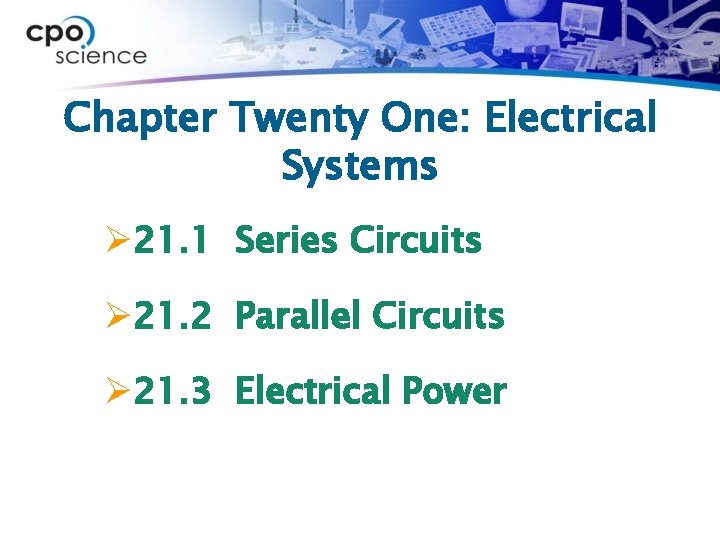 Chapter Twenty One: Electrical Systems Ø 21. 1 Series Circuits Ø 21. 2 Parallel