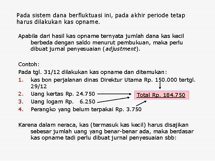 Pada sistem dana berfluktuasi ini, pada akhir periode tetap harus dilakukan kas opname. Apabila